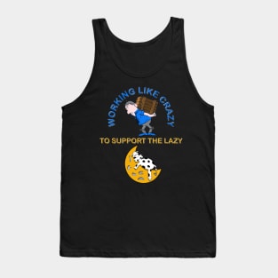 Working like crazy to support the lazy, crazy, lazy, support, working, support the lazy, working like crazy Tank Top